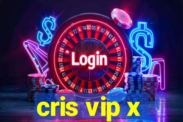 cris vip x